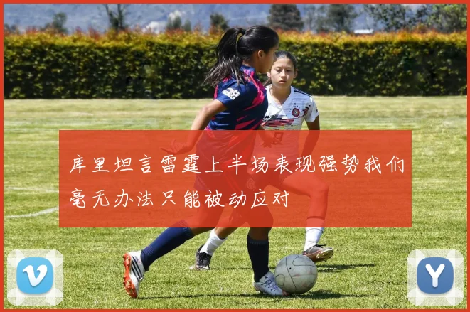 库里坦言雷霆上半场表现强势我们毫无办法只能被动应对