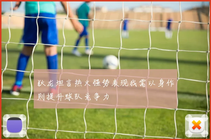 狄龙坦言热火强势表现我需以身作则提升球队竞争力