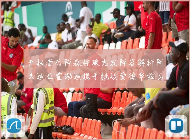 开拓者对阵森林狼先发阵容解析阿夫迪亚霍勒迪携手挑战爱德华兹戈贝尔