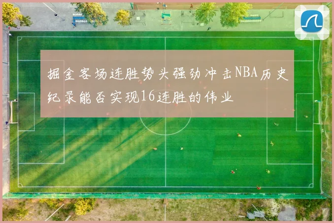 掘金客场连胜势头强劲冲击NBA历史纪录能否实现16连胜的伟业