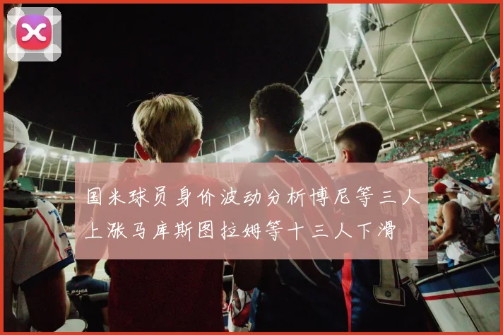 国米球员身价波动分析博尼等三人上涨马库斯图拉姆等十三人下滑