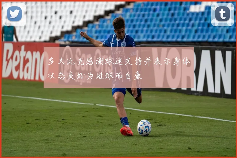 多夫比克感谢球迷支持并表示身体状态良好为进球而自豪