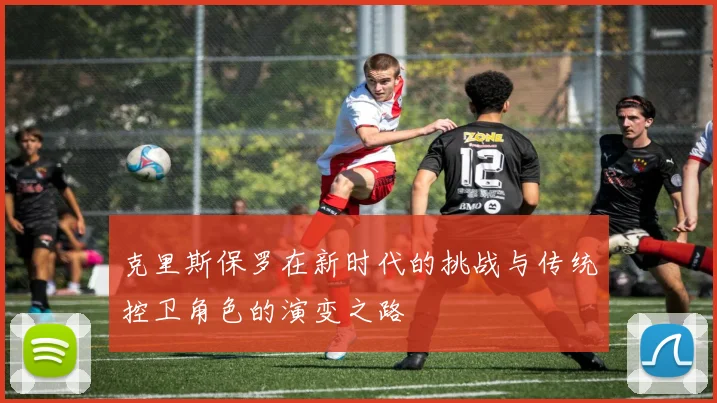 克里斯保罗在新时代的挑战与传统控卫角色的演变之路